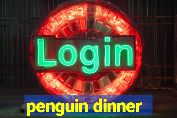 penguin dinner